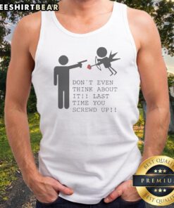 Hot Don'T Even Think About It Last Time You Screw Up Tank Top