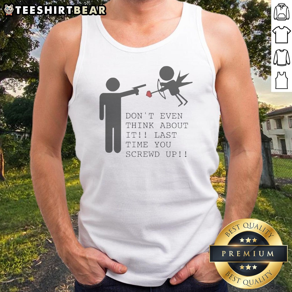 Hot Don'T Even Think About It Last Time You Screw Up Tank Top