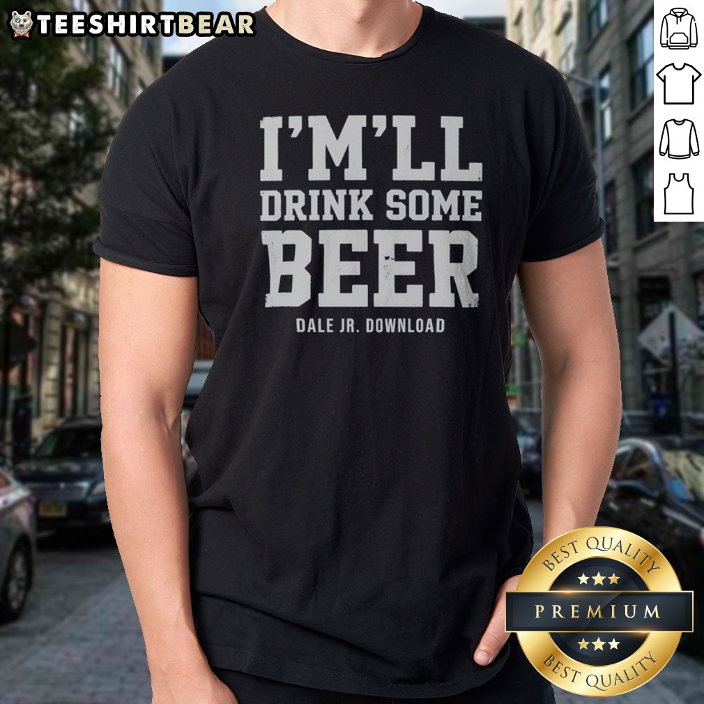 Hot I Will Drink Some Beer Dale Jr Download NASCAR Racing Shirt on Classic Shirt Hot I Will Drink Some Beer Dale Jr Download NASCAR Racing Shirt shown as a classic shirt preview