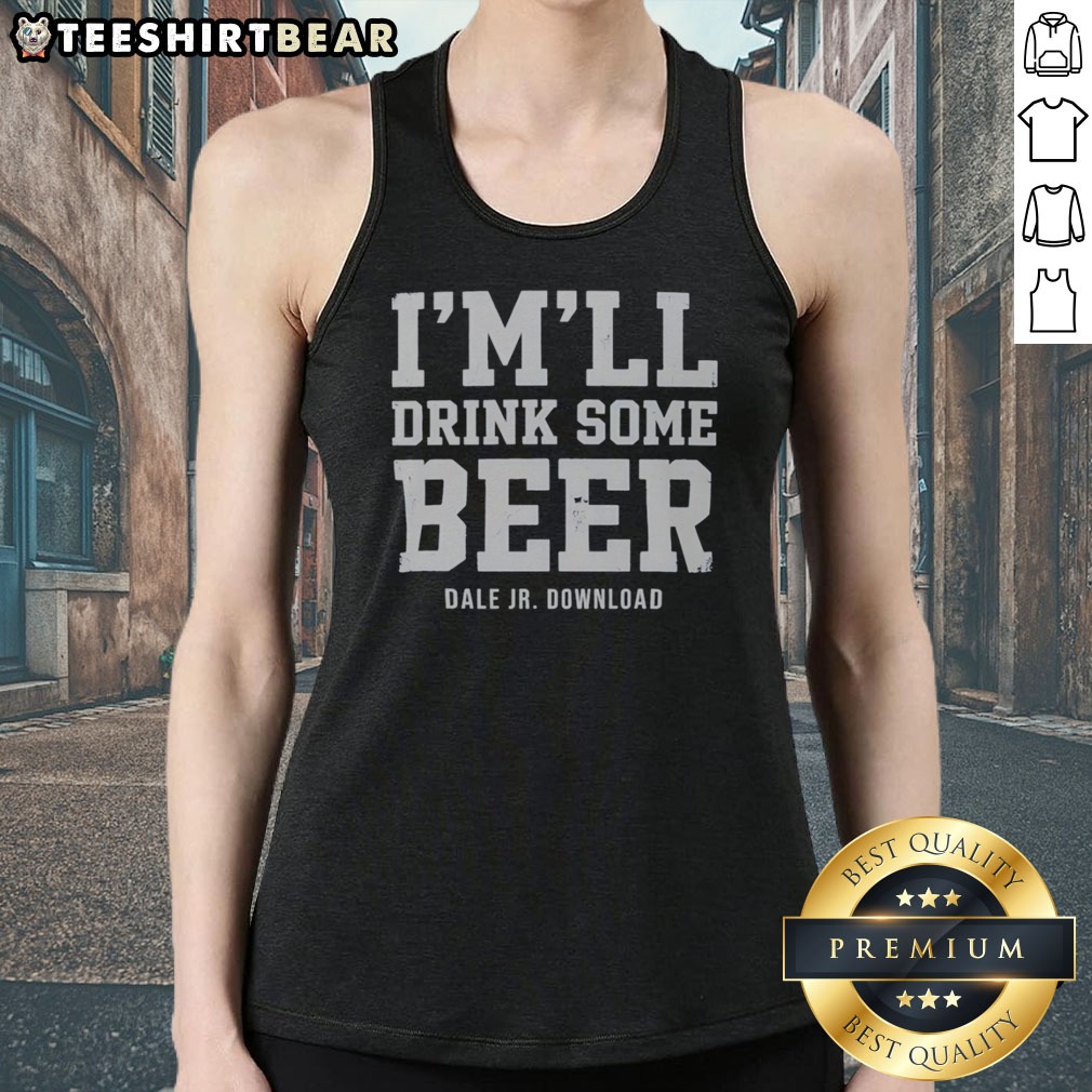 Hot I Will Drink Some Beer Dale Jr Download NASCAR Racing Shirt on Tank Top Hot I Will Drink Some Beer Dale Jr Download NASCAR Racing Shirt shown as a tank top preview