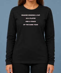 Hot Imagine Winning A Cup As A Player And A Coach Of The Same Team Long Sleeve Shirt