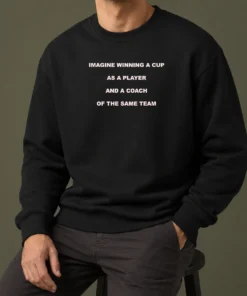 Hot Imagine Winning A Cup As A Player And A Coach Of The Same Team Sweater