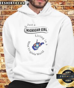 Hot Just A Michigan Girl Living In A West Virginia World Apparel Hoodie on hoodie