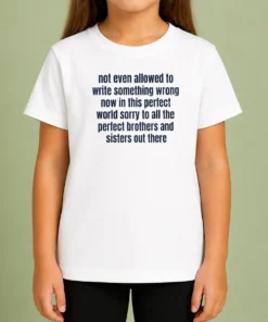 Hot Not Even Allowed To Write Something Wrong Now In This Perfect World Sorry To All Kids T-Shirt