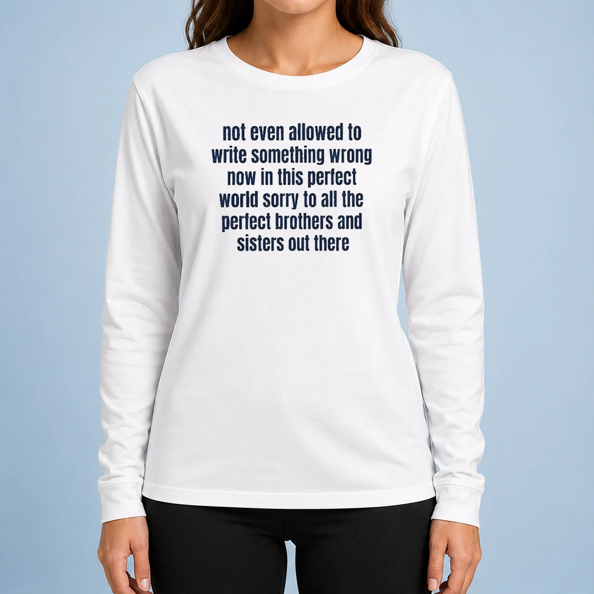 Hot Not Even Allowed To Write Something Wrong Now In This Perfect World Sorry To All Long Sleeve Shirt