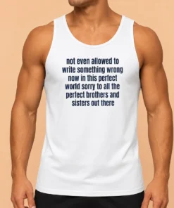 Hot Not Even Allowed To Write Something Wrong Now In This Perfect World Sorry To All Tank Top