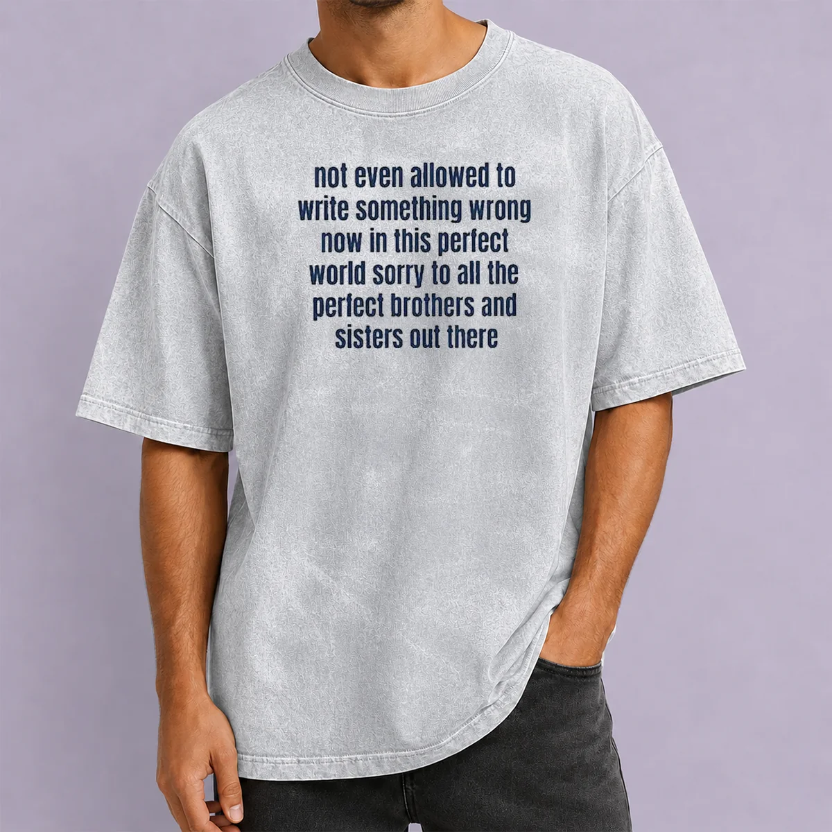 Hot Not Even Allowed To Write Something Wrong Now In This Perfect World Sorry To All Washed T-Shirt