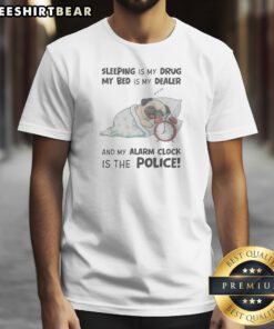 Hot Sleeping Is My Drug My Bed Is My Dealer And My Alarm Clock Is The Police Pug