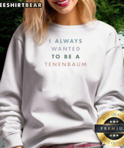 Hot The Royal Tenenbaums I Always Wanted To Be A Tenenbaum Text Sweatshirt