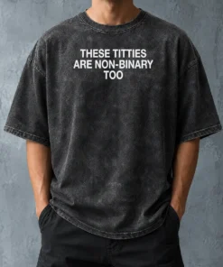 Hot These Titties Are Non Binary Too Slogan Washed T-Shirt