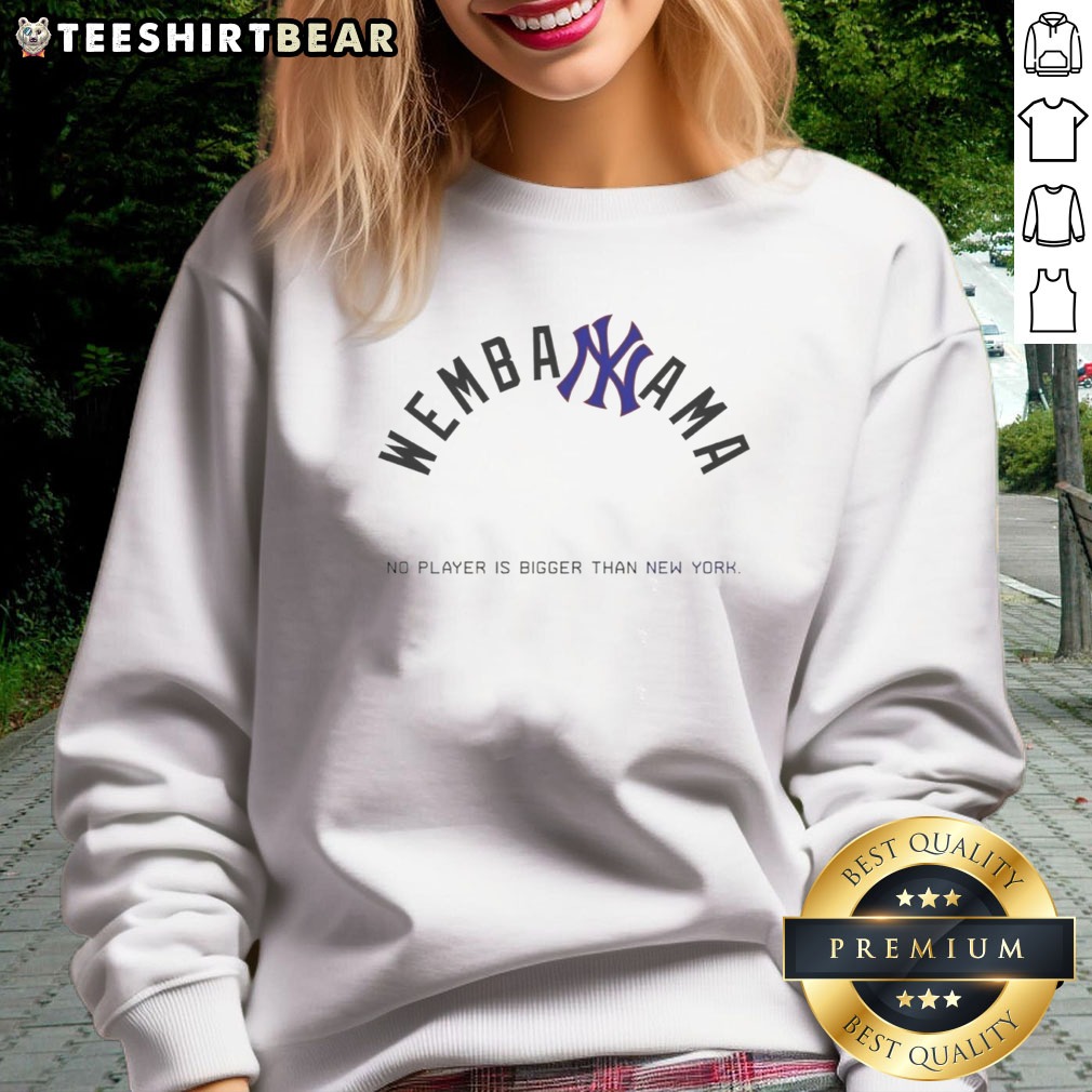 Hot Victor Wembanyama New York Knicks Wembanyama No Player Is Bigger Than New York Shirt on Sweatshirt Hot Victor Wembanyama New York Knicks Wembanyama No Player Is Bigger Than New York Shirt shown as a sweatshirt preview