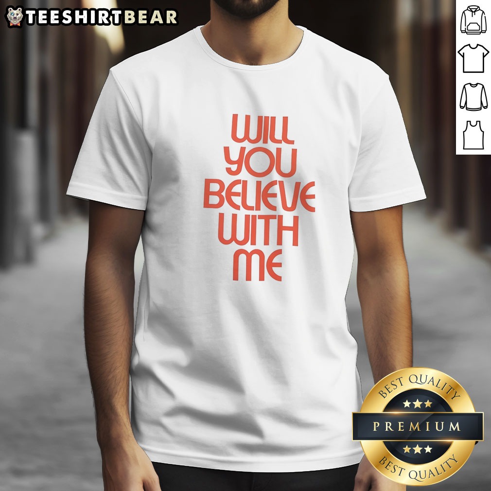 Hot Will You Believe With Me Shirt on Classic Shirt Hot Will You Believe With Me Shirt shown as a classic shirt preview