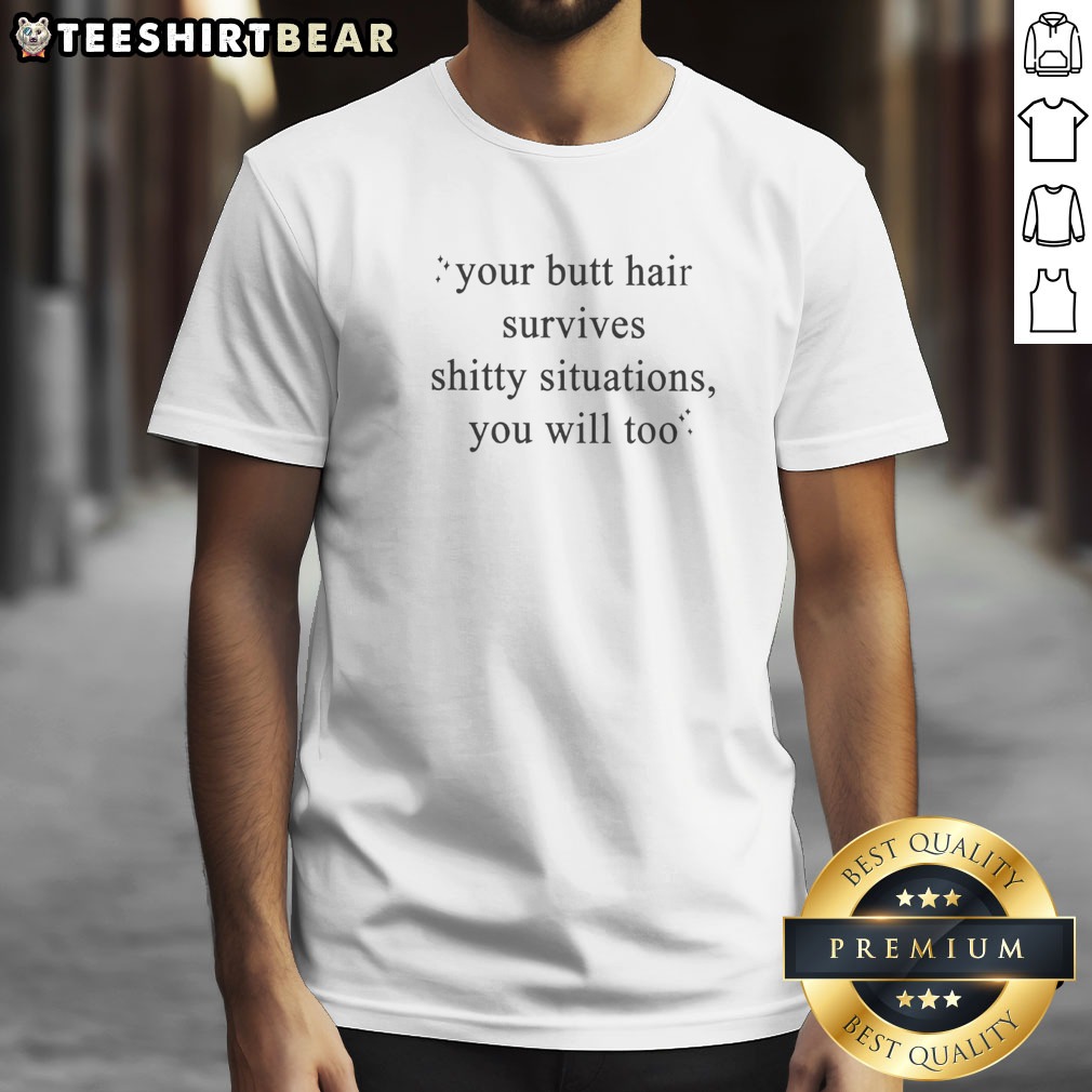 Hot Your Butt Hair Survives Shitty Situations You Will Too Shirt on Classic Shirt Hot Your Butt Hair Survives Shitty Situations You Will Too Shirt shown as a classic shirt preview