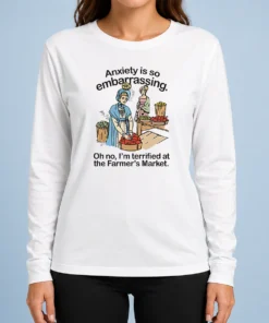 Nice Anxiety Is So Embarrassing Oh No I'M Terrified At The Farmer'S Market Long Sleeve Shirt