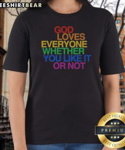 Nice God Loves Everyone Whether You Like It Or Not Ladies Shirt in soft cotton with bold text print