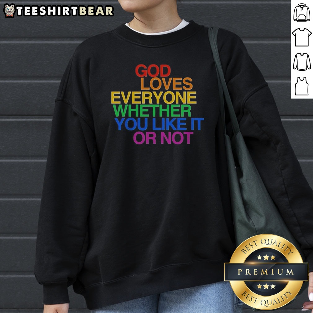 Nice God Loves Everyone Whether You Like It Or Not Shirt on Sweatshirt Nice God Loves Everyone Whether You Like It Or Not Shirt shown as a sweatshirt preview