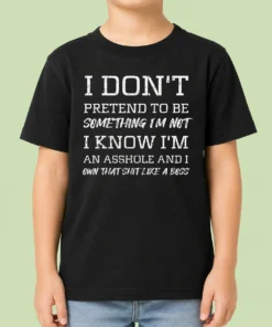 Nice I Don'T Pretend To Be Something I'M Not I Know I'M An Asshole And I Own That Shit Like A Boss Kids T-Shirt
