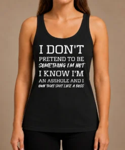 Nice I Don'T Pretend To Be Something I'M Not I Know I'M An Asshole And I Own That Shit Like A Boss Tank Top