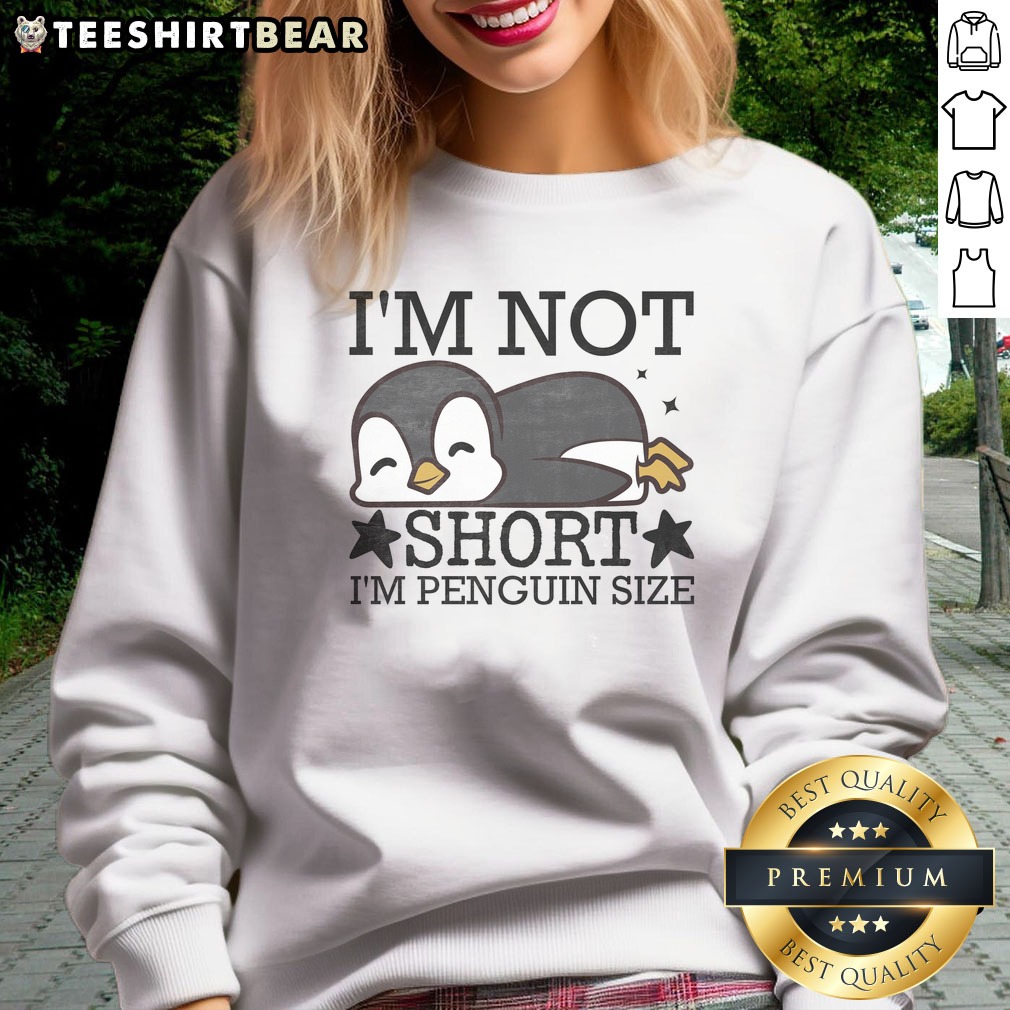 Nice I'M Not Short I'M Penguine Size Funny Shirt on Sweatshirt Nice I'M Not Short I'M Penguine Size Funny Shirt shown as a sweatshirt preview