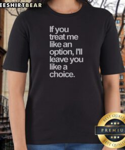 Nice If You Treat Me Like An Option I Will Leave You Like A Choice Ladies Shirt in white, short sleeve casual top