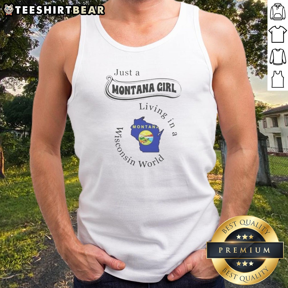 Nice Just A Montana Girl Living In A Wisconsin World Montana Map Shirt on Tank Top Nice Just A Montana Girl Living In A Wisconsin World Montana Map Shirt shown as a tank top preview