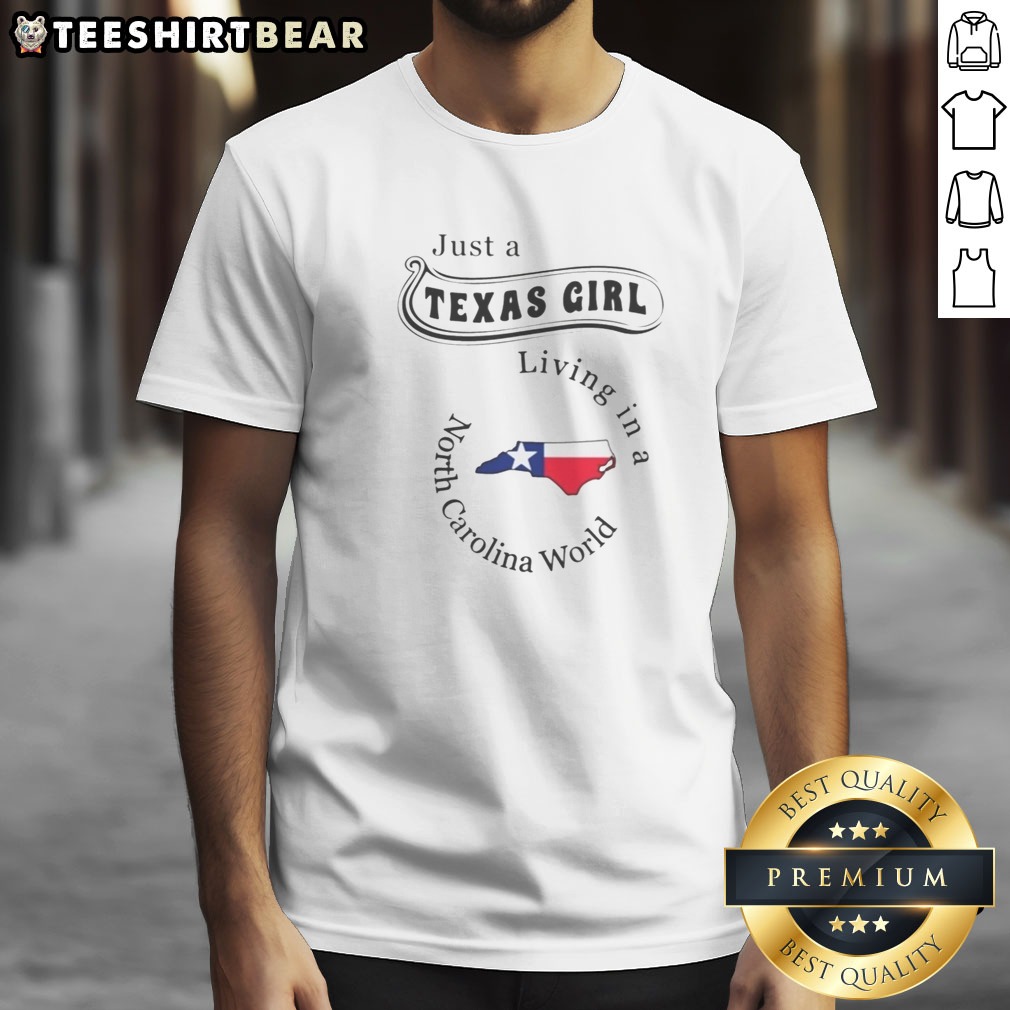 Nice Just A Texas Girl Living In A North Carolina World Shirt on Classic Shirt Nice Just A Texas Girl Living In A North Carolina World Shirt shown as a classic shirt preview