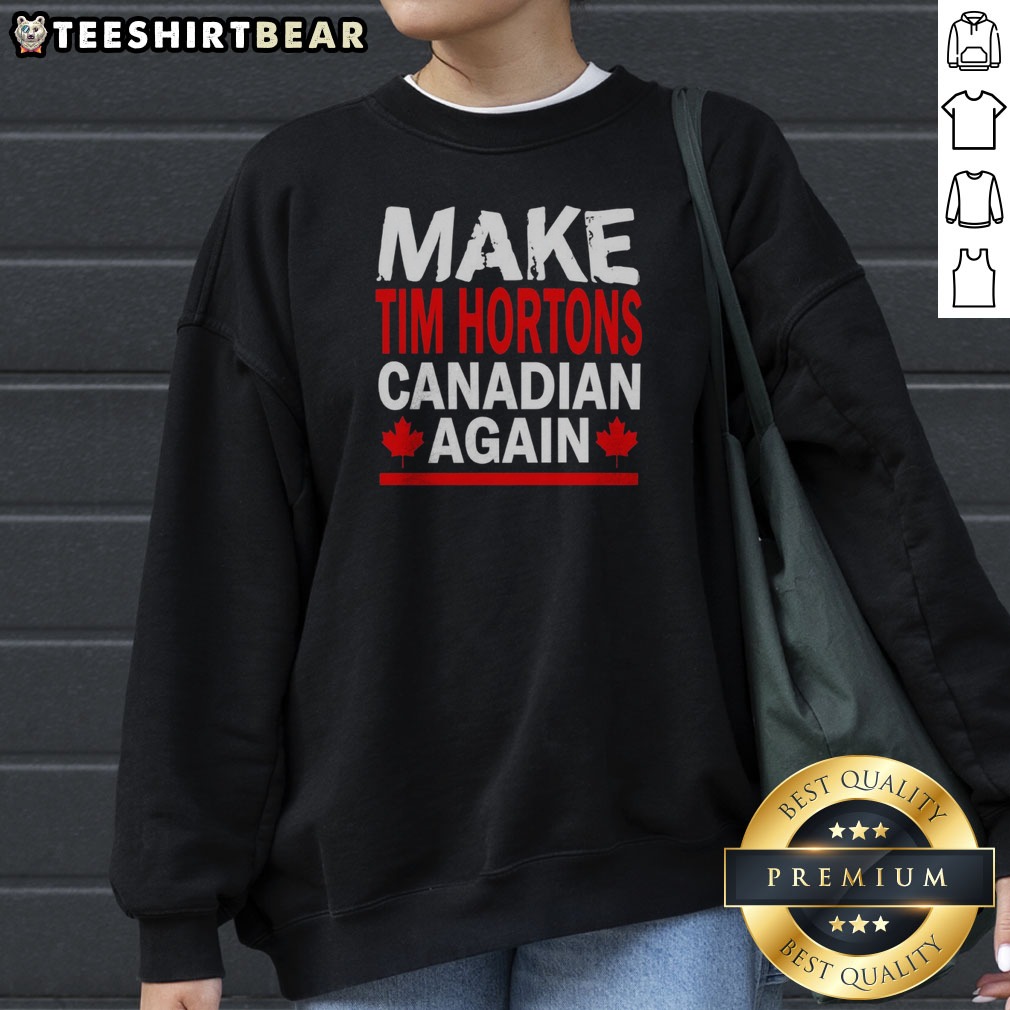 Nice Make Tim Hortons Canadian Again Maple Leaf Shirt on Sweatshirt Nice Make Tim Hortons Canadian Again Maple Leaf Shirt shown as a sweatshirt preview