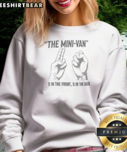 Nice The Mini Van 2 In The Front 5 In The Back Adult Humor Offensive Comedy Sweatshirt