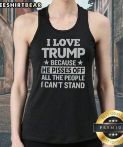 Official Donald Trump I Love Trump Because He Pisses Off All The People I Can Not Stand Stars Tank top in vibrant colors