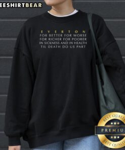 Official Everton For Better For Worse For Richer For Poorer In Sickness And Health Sweatshirt displayed on a wooden background