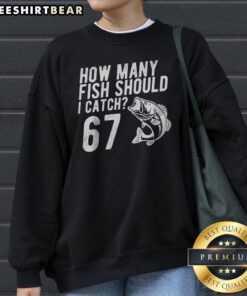 Official How Many Fish Should I Catch 67 6 7 Meme Sweatshirt featuring a fun fishing graphic.