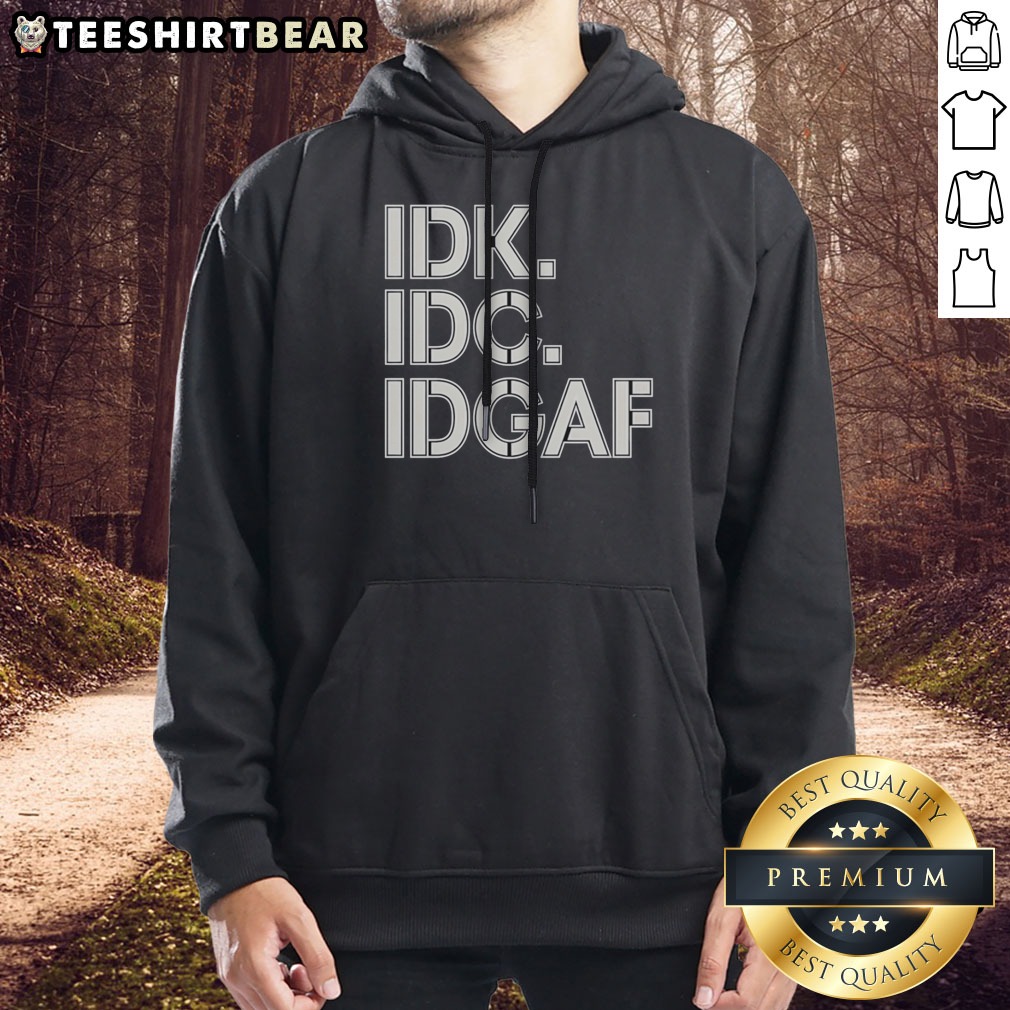 Official Idk Idc Idgaf Block Letters Shirt on Hoodie Official Idk Idc Idgaf Block Letters Shirt shown as a hoodie preview