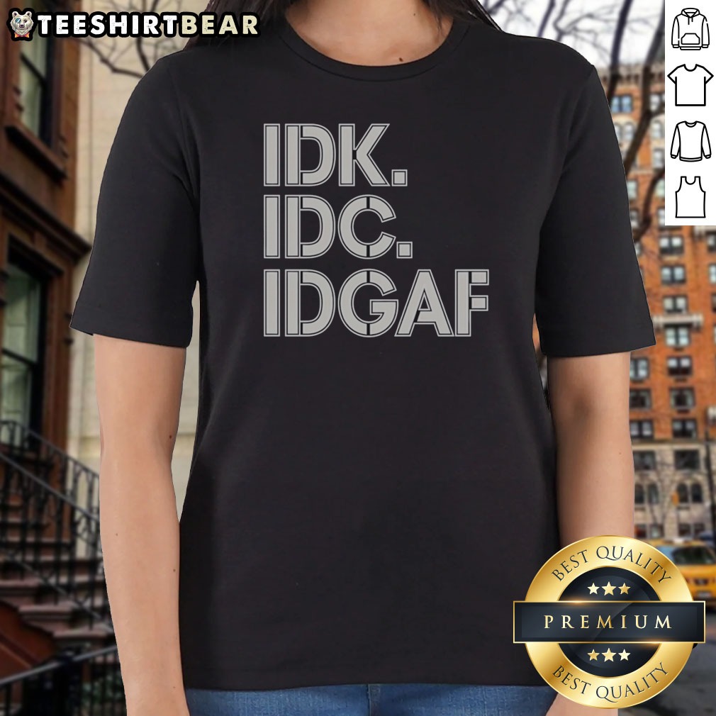 Official Idk Idc Idgaf Block Letters Shirt on Ladies Shirt Official Idk Idc Idgaf Block Letters Shirt shown as a ladies shirt preview