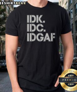 Official Idk Idc Idgaf Block Letters Shirt displayed on a clean background, showcasing bold text design.