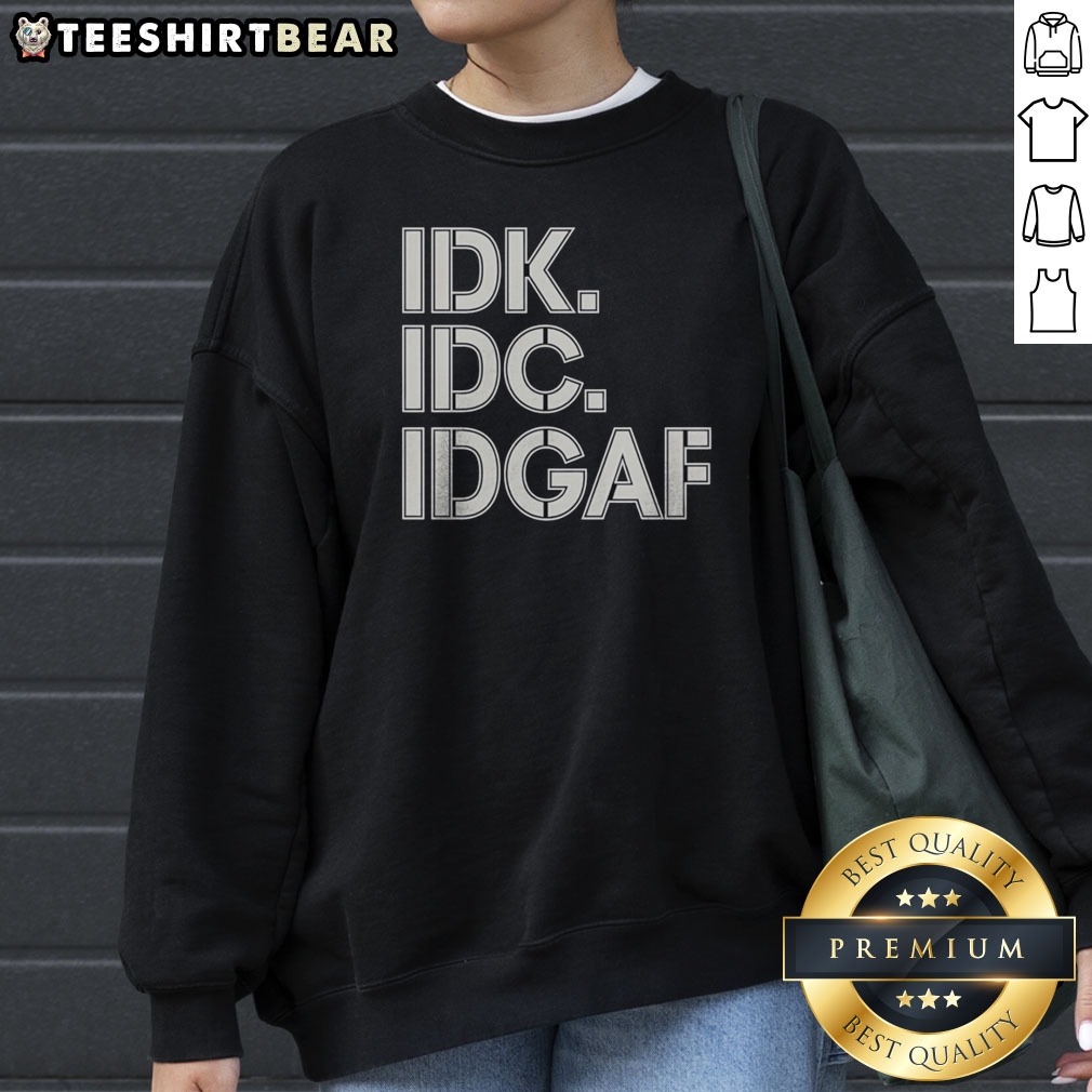 Official Idk Idc Idgaf Block Letters Shirt on Sweatshirt Official Idk Idc Idgaf Block Letters Shirt shown as a sweatshirt preview