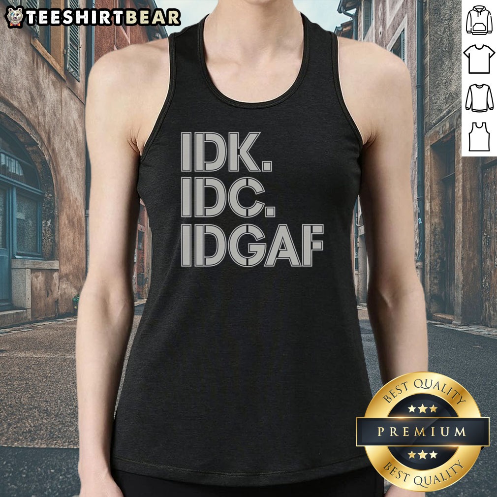 Official Idk Idc Idgaf Block Letters Shirt on Tank Top Official Idk Idc Idgaf Block Letters Shirt shown as a tank top preview