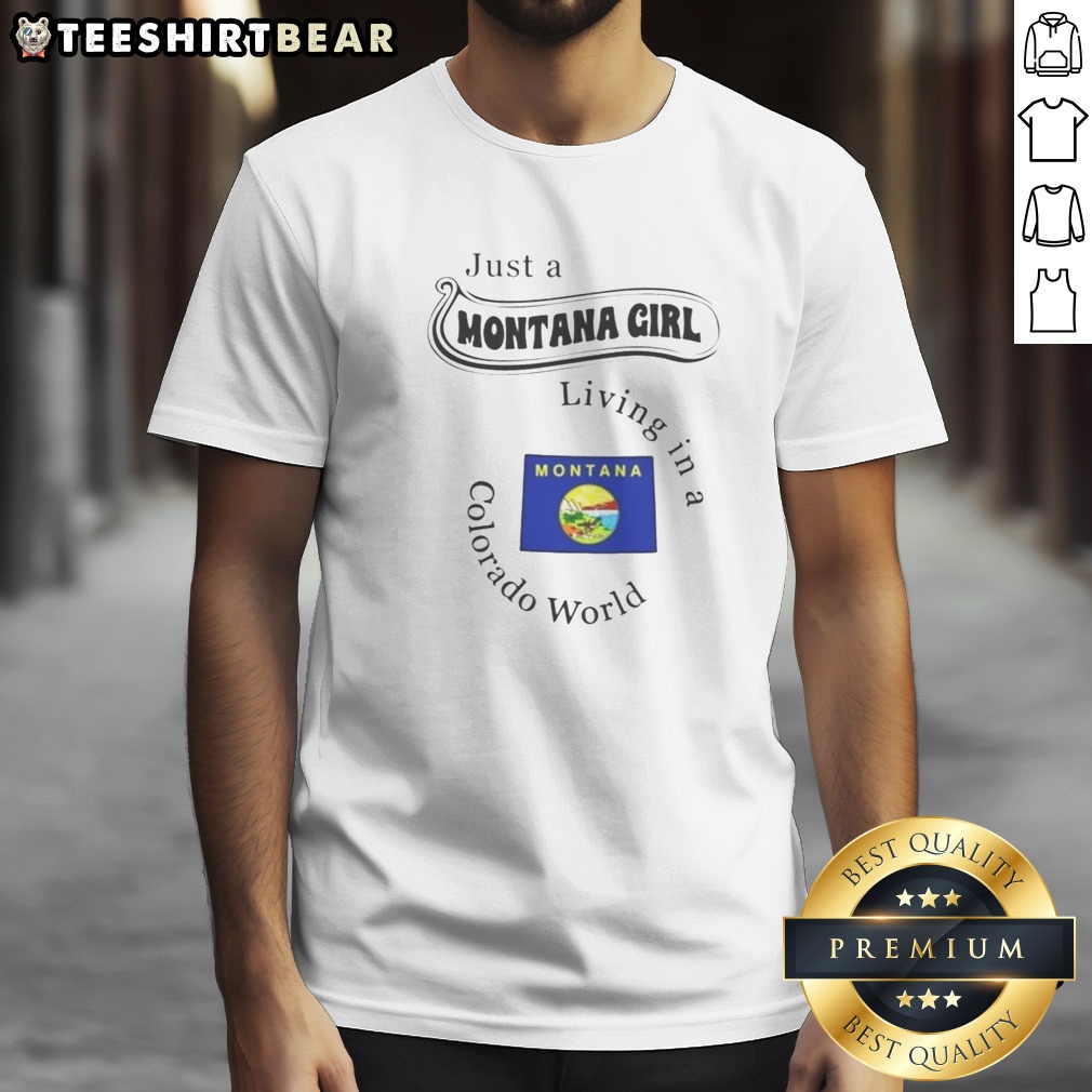 Official Just A Montana Girl Living In A Colorado World Montana State Shirt on Classic Shirt Official Just A Montana Girl Living In A Colorado World Montana State Shirt shown as a classic shirt preview