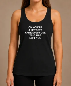 Official Oh You'Re A Leftist Name Everyone WHO Has Left You Tank Top