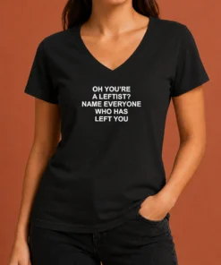 Official Oh You'Re A Leftist Name Everyone WHO Has Left You V-Neck Shirt