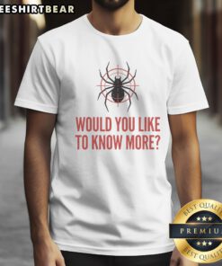 Official Would You Like To Know More Spider Shirt featuring a unique spider graphic design.