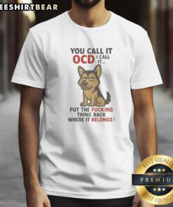 Official You Call It OCD I Call It Put The Fucking Thing Back Where It Belongs Shirt displayed on a neutral background