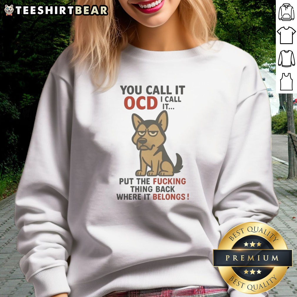 Official You Call It OCD I Call It Put The Fucking Thing Back Where It Belongs Shirt on Sweatshirt Official You Call It OCD I Call It Put The Fucking Thing Back Where It Belongs Shirt shown as a sweatshirt preview