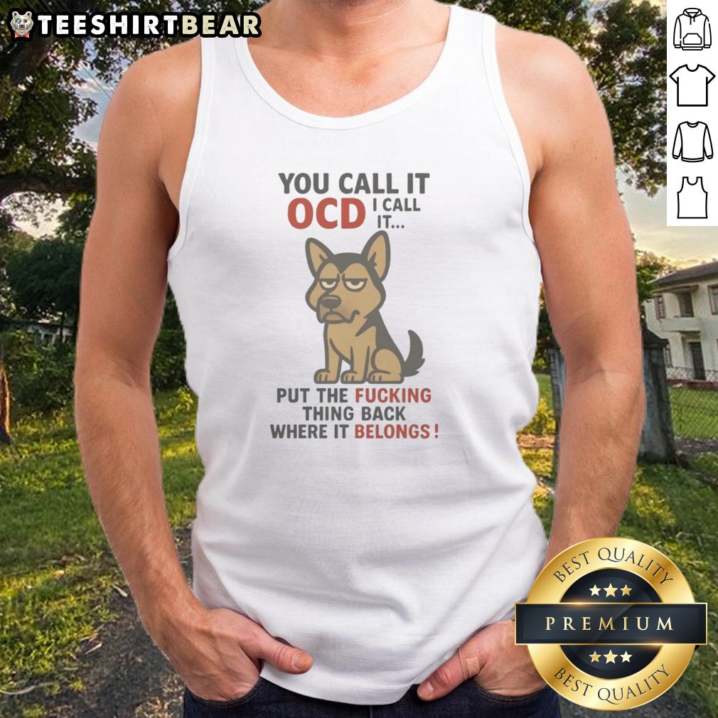 Official You Call It OCD I Call It Put The Fucking Thing Back Where It Belongs Shirt on Tank Top Official You Call It OCD I Call It Put The Fucking Thing Back Where It Belongs Shirt shown as a tank top preview