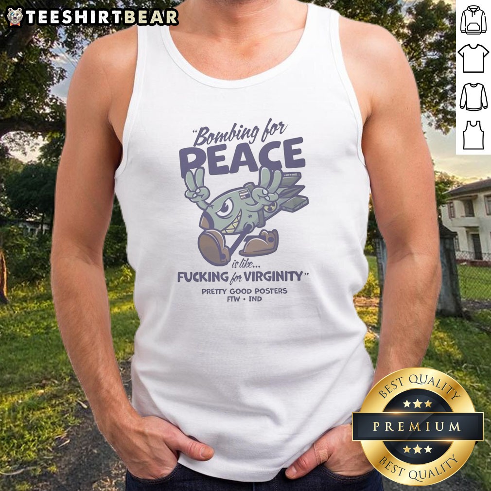 Original Bombing For Peace Is Like Fucking For Virginity Shirt on Tank Top Original Bombing For Peace Is Like Fucking For Virginity Shirt shown as a tank top preview