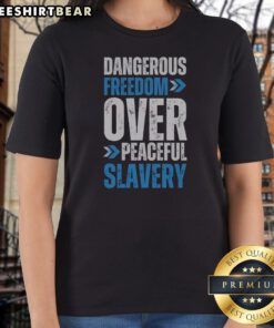Original Dangerous Freedom Over Peaceful Slavery Quote Patriotic Libertarianism Ladies Shirt featuring a bold quote design.