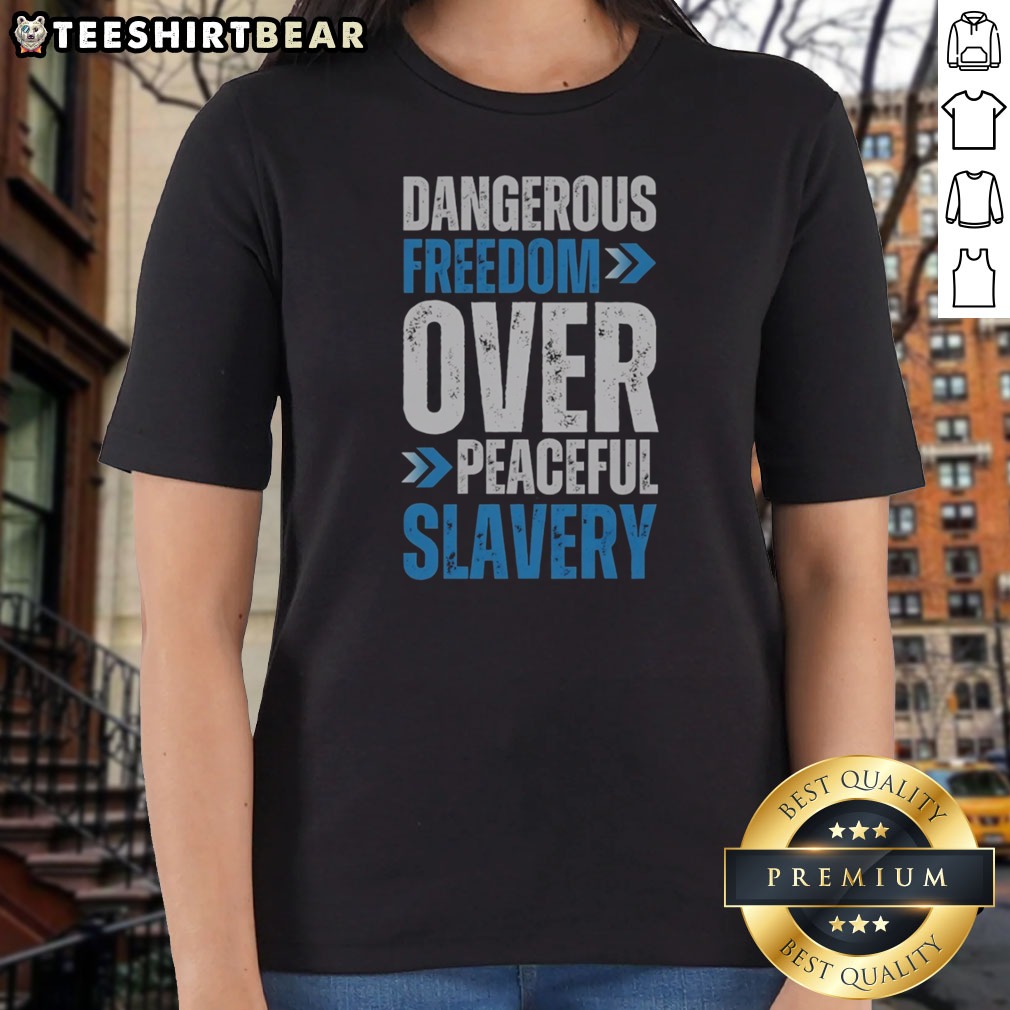 Original Dangerous Freedom Over Peaceful Slavery Quote Patriotic Libertarianism Shirt on Ladies Shirt Original Dangerous Freedom Over Peaceful Slavery Quote Patriotic Libertarianism Shirt shown as a ladies shirt preview
