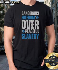 Original Dangerous Freedom Over Peaceful Slavery Quote Patriotic Libertarianism Shirt displayed on a clean background