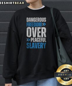 Original Dangerous Freedom Over Peaceful Slavery Quote Patriotic Libertarianism Sweatshirt displayed on a neutral background.