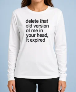 Original Delete That Old Version Of Me In Your Head It Expired Long Sleeve Shirt