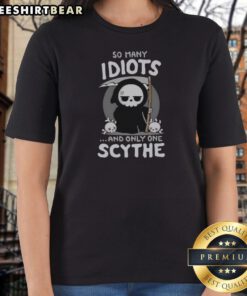 Original Grim Reaper So Many Idiots And Only One Scythe Ladies Shirt featuring a bold graphic design.